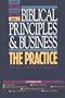 Biblical Principles and Business: The Practice (Christians in the Marketplace Series ; V. 3)