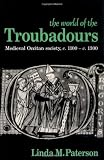 The World of the Troubadours: Medieval Occitan Society, c.1100-c.1300