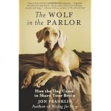 The Wolf in the Parlor: The Eternal Connection between Humans and Dogs