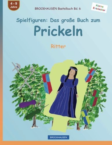 BROCKHAUSEN Bastelbuch Bd. 6 - Spielfiguren: Das große Buch zum Prickeln: Ritter (Kleine Entdecker) (Volume 6) (German Edition)