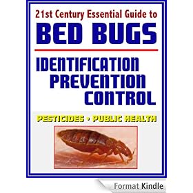 21st Century Essential Guide to Bed Bugs: Identification, Prevention, Control, and Eradication, Practical Information about Pesticides and Bedbugs, Public Health Policy and Medical Implications