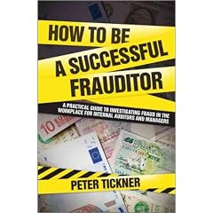 (How to Be a Successful Frauditor: A Practical Guide to Investigating Fraud in the Workplace for Internal Auditors and Managers) By Tickner, Peter (Author) Hardcover on (05 , 2010)