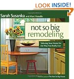 Not So Big Remodeling: Tailoring Your Home for the Way You Really Live