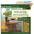 Not So Big Remodeling: Tailoring Your Home for the Way You Really Live