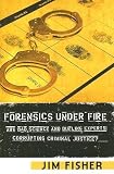 Forensics Under Fire: Are Bad Science and Dueling Experts Corrupting Criminal Justice?   [FORENSICS UNDER FIRE] [Hardcover]