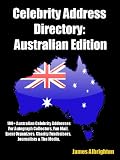 Celebrity Address Directory: Australian Edition - 100+ Australian Celebrity Addresses For Autograph Collectors, Fan Mail, Event Organizers, Charity Fundraisers, Journalists & The Media