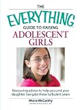 Everything Guide to Raising Adolescent Girls: An essential guide to bringing up happy, healthy girls in todays world (Everything (Parenting))