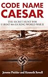 Code name Caesar : the secret hunt for U-Boat 864 during World War II