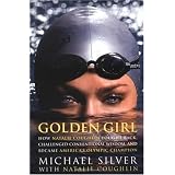 Golden Girl: How Natalie Coughlin Fought Back, Challenged Conventional Wisdom, and Became America's Olympic Champion