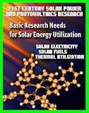 21st Century Solar Power and Photovoltaics Research: Basic Research Needs for Solar Energy Utilization, Department of Energy - Solar Electricity, Fuels, Thermal Utilization, Challenges and Assessments
