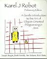 Karel J Robot a Gentle Introduction to the Art of Object-oriented Programmin in Java (preliminary edition)