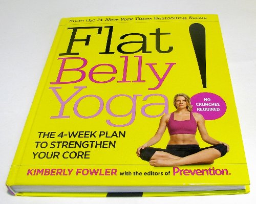 Flat Belly Yoga! The 4-Week Plan to Strengthen Your Core Flat Belly Yoga! The 4-Week Plan to Strengthen Your Core