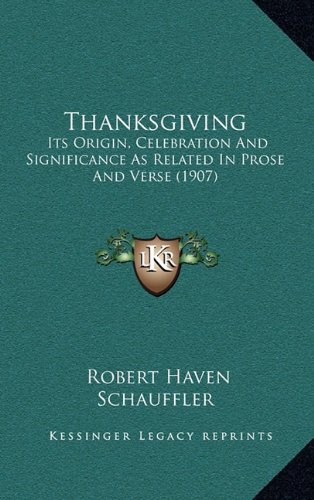 Thanksgiving: Its Origin, Celebration And Significance As Related In Prose And Verse (1907)