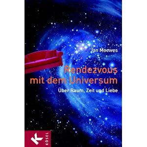 Rendezvous mit dem Universum: Über Raum, Zeit und Liebe