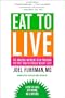 Eat to Live: The Amazing Nutrient-Rich Program for Fast and Sustained Weight Loss, Revised Edition