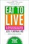 Eat to Live: The Amazing Nutrient-Rich Program for Fast and Sustained Weight Loss