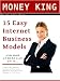 15 Easy Internet Business Models and How Anyone Can Do It - Learn the Secret Internet Business Models that Nobody Wants To Tell You (Internet Marketing)