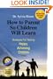 How to Parent So Children Will Learn: Strategies for Raising Happy, Achieving Children