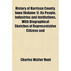 History of Harrison County, Iowa (Volume 1); Its People, Industries and Institutions, with Biographical Sketches of Representative Citizens and
