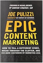 Epic Content Marketing: How to Tell a Different Story, Break through the Clutter, and Win More Customers by Marketing Less