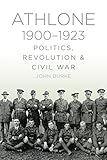 Athlone 1900-1923 : politics, revolution & civil war