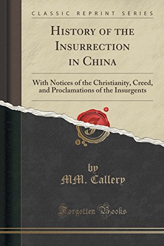 History of the Insurrection in China: With Notices of the Christianity, Creed, and Proclamations of the Insurgents (Classic Reprint)