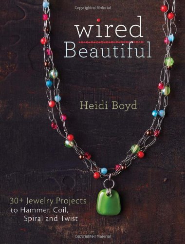 F&W Wired Beautiful: 30+ Projects to Hammer, Coil, Spiral and Twist
