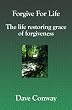 Forgive For Life: The Life Restoring Grace of Forgiveness
