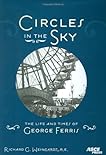 Circles in the Sky the Life and Times of George Ferris