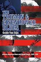 The Truman and Eisenhower Blues: African-American Blues and Gospel Songs, 1945-1960 The Truman and Eisenhower Blues: African-American Blues and Gospel Songs, 1945-1960