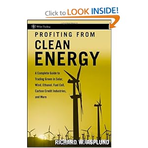 Profiting from Clean Energy: A Complete Guide to Trading Green in Solar, Wind, Ethanol,... by Richard W. Asplund