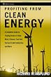 Profiting from Clean Energy: A Complete Guide to Trading Green in Solar, Wind, Ethanol, Fuel Cell, Carbon Credit Industries, and More (Wiley Trading)