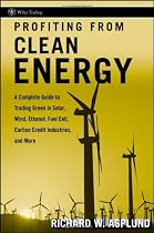 Profiting from Clean Energy: A Complete Guide to Trading Green in Solar, Wind, Ethanol, Fuel Cell, Carbon Credit Industries, and More (Wiley Trading)