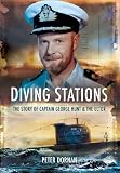 Diving stations : the story of Captain George Hunt DSO DSC RN, one of the most successful allied submarine captains in the second World War