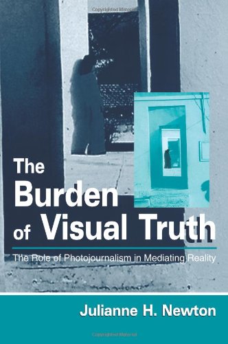 the burden of visual truth the role of photojournalism in mediating reality routledge communication series