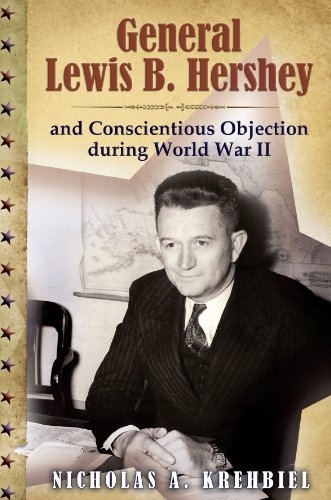 General Lewis B. Hershey and Conscientious Objection during World War II (American Military Experience)