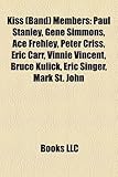 Kiss (Band) Members: Paul Stanley, Gene Simmons, Ace Frehley, Peter Criss, Eric Carr, Vinnie Vincent, Bruce Kulick, Eric Singer, Mark St. J-