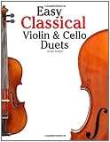 Easy Classical Violin & Cello Duets: Featuring music of Bach, Mozart, Beethoven, Strauss and other composers.