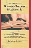 The Grand Book Of Business Success & Leadership: 150 Millionaire Success Secrets For Business