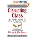 Disrupting Class: How Disruptive Innovation Will Change the Way the World Learns