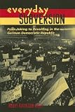 Everyday Subversion: From Joking to Revolting in the German Democratic Republic (Rhetoric and Public Affairs Series)