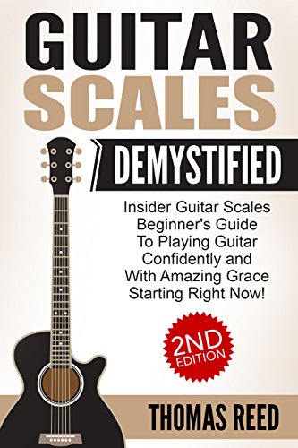 Guitar: Guitar Scales Demystified; Beginners Guide To Guitar Scales (guitar, guitar scales, music theory, guitar theory, music downloads, guitar world, guitar notes, free music Book 2)