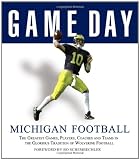 Game Day: Michigan Football: The Greatest Games, Players, Coaches and Teams in the Glorious Tradition of Wolverine Football