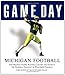Game Day: Michigan Football: The Greatest Games, Players, Coaches and Teams in the Glorious Tradition of Wolverine Football