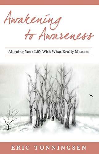 Awakening to Awareness: ALIGNING YOUR LIFE WITH WHAT REALLY MATTERS