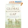 The Global Achievement Gap: Why Even Our Best Schools Don't Teach the New Survival Skills Our Children Need--And What We Can Do About It
