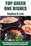 Greek One-Dish Recipes: Latest Collection of 30 Top Class, Simple, Easy And Most-Wanted Greek One-Dish Recipes For Healthy Life
