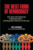 The Next Form of Democracy: How Expert Rule Is Giving Way to Shared Governance -- and Why Politics Will Never Be the Same