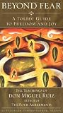 Beyond Fear: A Toltec Guide to Freedom and Joy - The Teachings of Don Miguel Ruiz