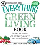 The Everything Green Living Book: Easy Ways to Conserve Energy, Protect Your Family's Health, and Help Save the Environment